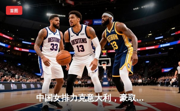 中国女排力克意大利，豪取世联赛三连胜