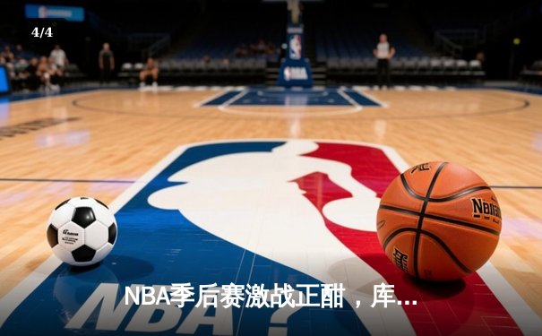 NBA季后赛激战正酣，库里狂砍40分率勇士逆转掘金 - 4