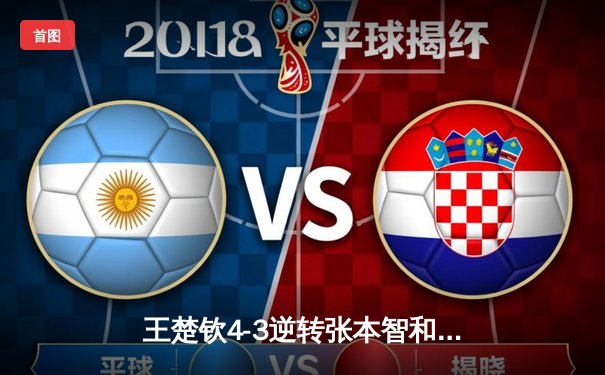 王楚钦4-3逆转张本智和 卫冕世乒赛男单冠军