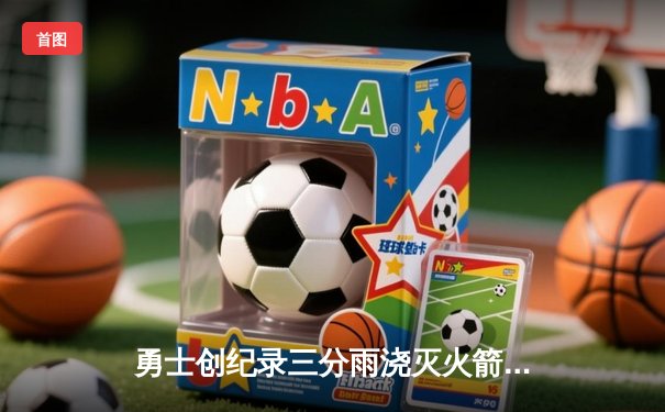 勇士创纪录三分雨浇灭火箭，库里单场命中10记三分刷新赛季纪录