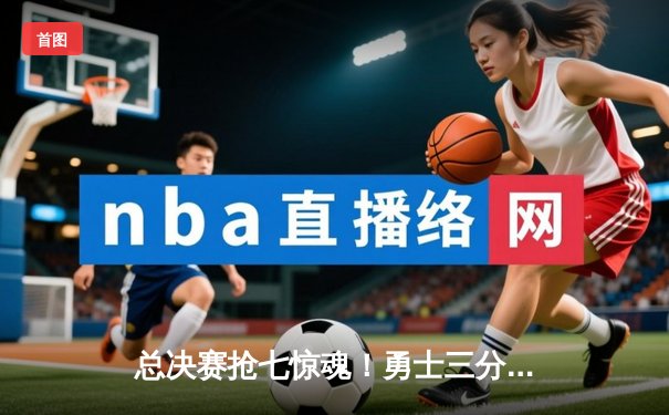 总决赛抢七惊魂！勇士三分雨击溃凯尔特人，库里荣膺FMVP